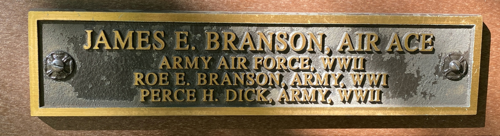 JAMES E. BRANSON, AIR ACE ARMY Air Force, WWII ROE E. BRANSON, ARMY, WWII PERCE H. DICK, ARMY, WWII
